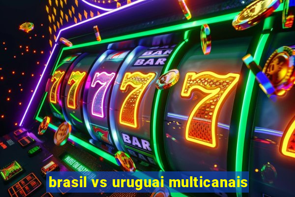 brasil vs uruguai multicanais